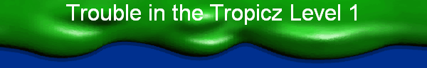 Trouble in the Tropicz Level 1
