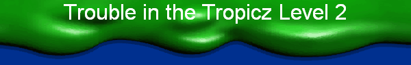 Trouble in the Tropicz Level 2