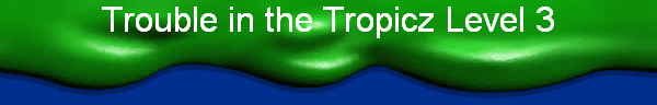 Trouble in the Tropicz Level 3